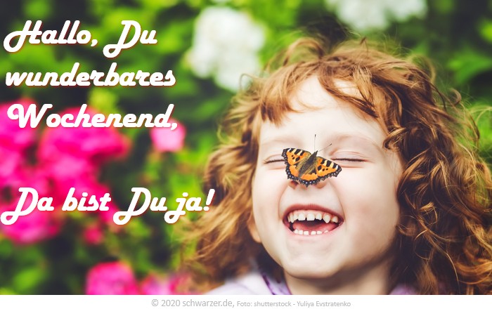 Wochenend-Spruch: "Hallo Du wunderbares Wochenend, da bist Du ja!"