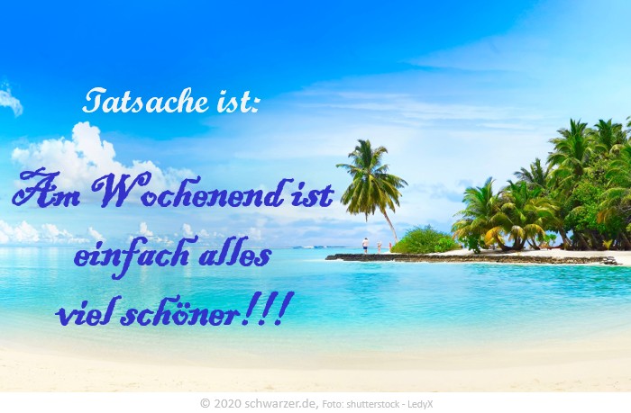 Wochenend-Spruch: "Tatsache ist: Am Wochenend ist einfach alles viel schöner!!! "